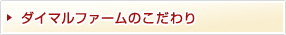 ダイマルファームのこだわり